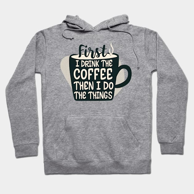 First I Drink the Coffee, then I do the Things - Cup of Coffee Hoodie by Fenay-Designs